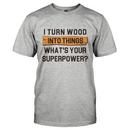 I Turn Wood Into Things. What's Your Superpower?