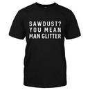 Sawdust? You Mean Man Glitter