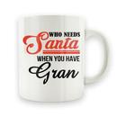 Who Needs Santa When You Have Gran - 15oz Mug