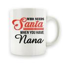 Who Needs Santa When You Have Nana - 15oz Mug