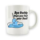 Bye Buddy, Hope You Find Your Dad - 15oz Mug