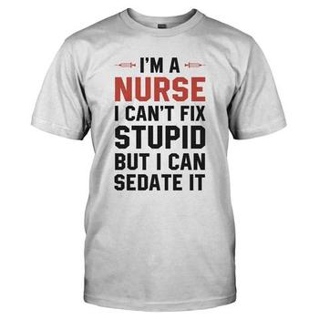 I'm a Nurse. I Can't Fix Stupid.