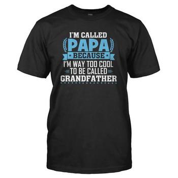 I'm Called Papa Because I'm Way Too Cool For Grandfather