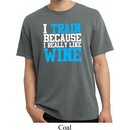 Mens Fitness Shirt I Train For Wine Pigment Dyed Tee T-Shirt