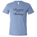 Mens Fitness Shirt Sweating For My Wedding Tri Blend V-neck Tee