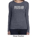 Rehab Is For Quitters Ladies Long Sleeve Shirt