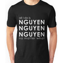 All I Do is NGUYEN NGUYEN NGUYEN No Matter What  Unisex T-Shirt