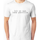 lol ur not Lana Parrilla (Black text) Unisex T-Shirt