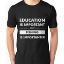 Education is Important but Fishing is Importanter Unisex T-Shirt