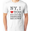 New York, I Love You But You're Bringing Me Down Unisex T-Shirt