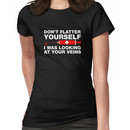 Don't Flatter Yourself, I Was Looking At Your Veins Women's T-Shirt