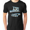 "That ain't bread... that's toast" - a Pointless T-Shirt Unisex T-Shirt