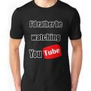 I'd rather be watching YouTube! Unisex T-Shirt