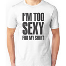 I'm too sexy for my shirt Unisex T-Shirt