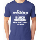 I'm a Strong Independent Black Woman Who Don't Need No Man. Unisex T-Shirt