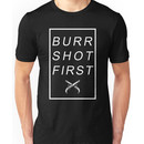 BURR SHOT FIRST Unisex T-Shirt