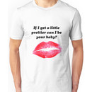 If I get a little prettier can I be your baby? Unisex T-Shirt