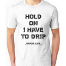 Hold On I Have To Drip Unisex T-Shirt