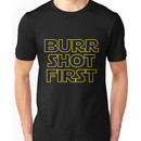 Burr shot first Unisex T-Shirt