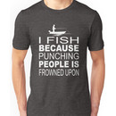 I fish because punching people is frowned upon Unisex T-Shirt