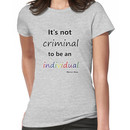 It's not criminal to be an individual Women's T-Shirt