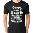 Sorry This guy Is Taken By A Super Sexy Girlfriend Unisex T-Shirt