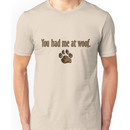 You had me at woof.  Unisex T-Shirt