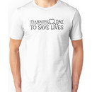 It's A beautiful Day To Save Lives Unisex T-Shirt