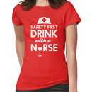 Safety first drink with a nurse Women's T-Shirt