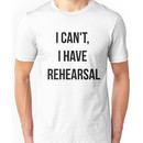 I Can't, I Have Rehearsal Unisex T-Shirt
