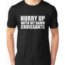 Hurry Up With My Damn Croissants - Kanye West Unisex T-Shirt