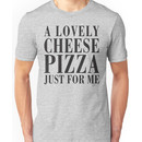 A Lovely Cheese Pizza, Just For Me Unisex T-Shirt