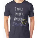 I Would Rather Be Watching Sherlock Unisex T-Shirt