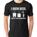 I brew beer what's your superpower Funny Geek Nerd Unisex T-Shirt