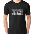You Can't Scare Me I Have Two Daughters Funny Father's Day Unisex T-Shirt
