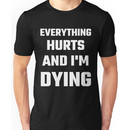 Everything Hurts And I'm Dying Unisex T-Shirt