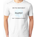 Did You Hear About Pluto? Unisex T-Shirt