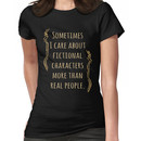sometimes I care about fictional characters more than real people Women's T-Shirt