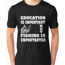 Education is important but fishing is importanter Unisex T-Shirt