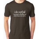 I do not fail. i succeed in finding out what does not work Unisex T-Shirt
