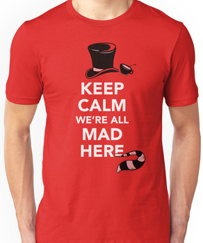 Keep Calm We're All Mad Here - Alice in Wonderland Mad Hatter Shirt Unisex T-Shirt