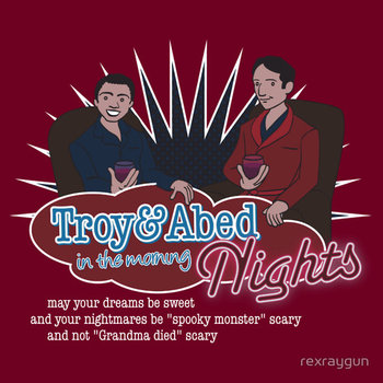       Troy and Abed in the Morning... NIGHTS!     