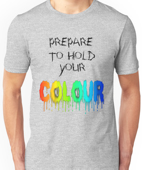 Prepare To Hold Your Colour Unisex T-Shirt