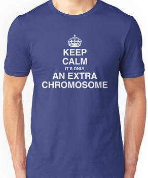 Keep Calm - it's only an extra chromosome Unisex T-Shirt