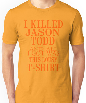 I Killed Jason Todd And All I Got Was This Lousy T-Shirt Unisex T-Shirt