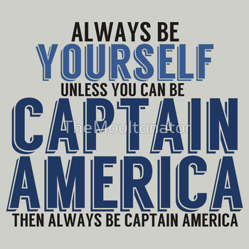       Be Yourself, unless you can be CAPTAIN AMERICA!    