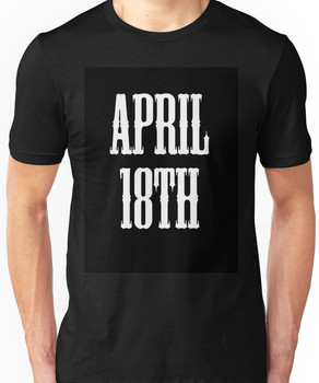 April 18th Celebrate! You know why we all love april 18th now! Unisex T-Shirt