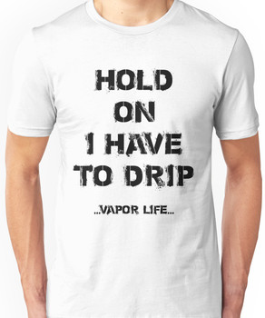 Hold On I Have To Drip Unisex T-Shirt