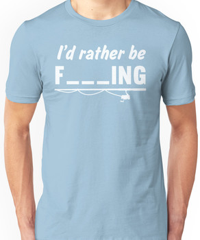 I'd Rather Be F---ing Unisex T-Shirt