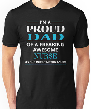 I'M A PROUD DAD OF FREAKING AWESOME NURSE Unisex T-Shirt